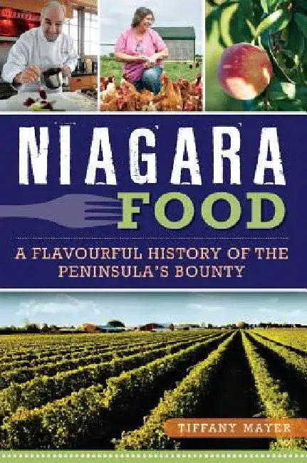 Niagara Food: A Flavourful History of the Peninsula's Bounty by Tiffany Mayer