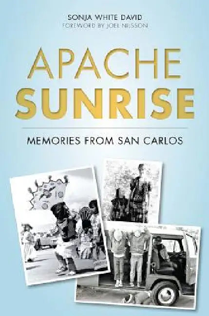 Apache Sunrise: Memories from San Carlos by Sonja White David