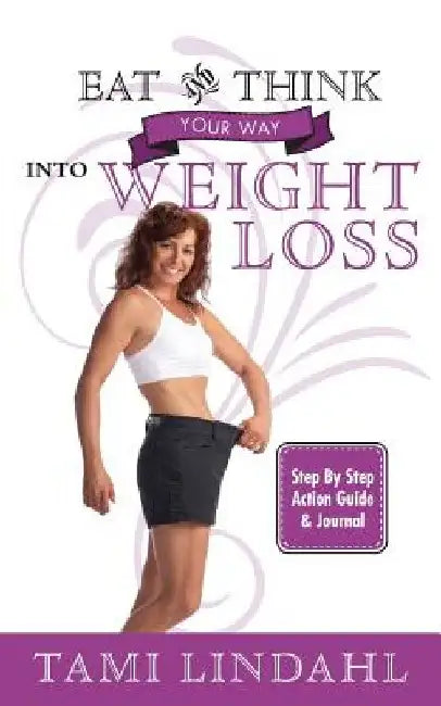 Eat And Think Your Way Into Weight Loss by Tami Lindahl