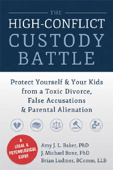 The High-Conflict Custody Battle: Protect Yourself & Your Kids from a Toxic Divorce, False Accusations & Parental Alienation by Amy J. L. Baker