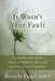 It Wasn't Your Fault: Freeing Yourself from the Shame of Childhood Abuse with the Power of Self-Compassion by Beverly Engel