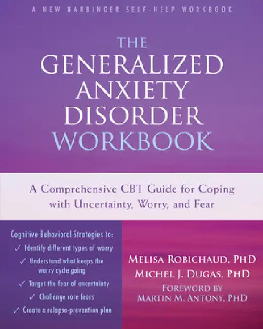 The Generalized Anxiety Disorder: A Comprehensive CBT Guide for Coping with Uncertainty, Worry, and Fear by Melisa Robichaud