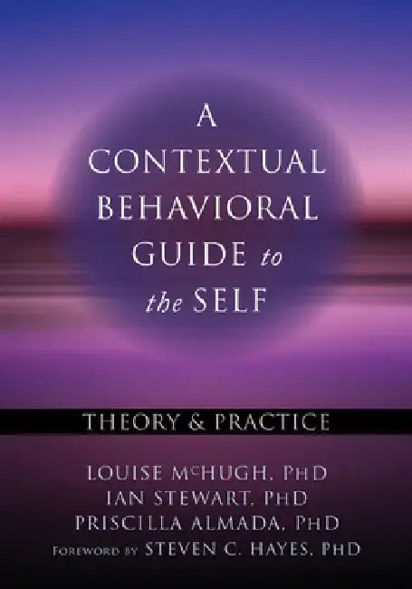 A Contextual Behavioral Guide to the Self: Theory and Practice by Louise McHugh