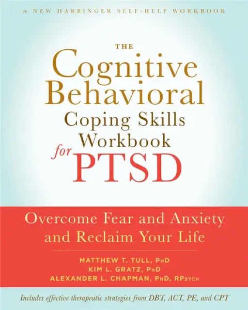The Cognitive Behavioral Coping Skills Workbook for Ptsd: Overcome Fear and Anxiety and Reclaim Your Life by Matthew T. Tull