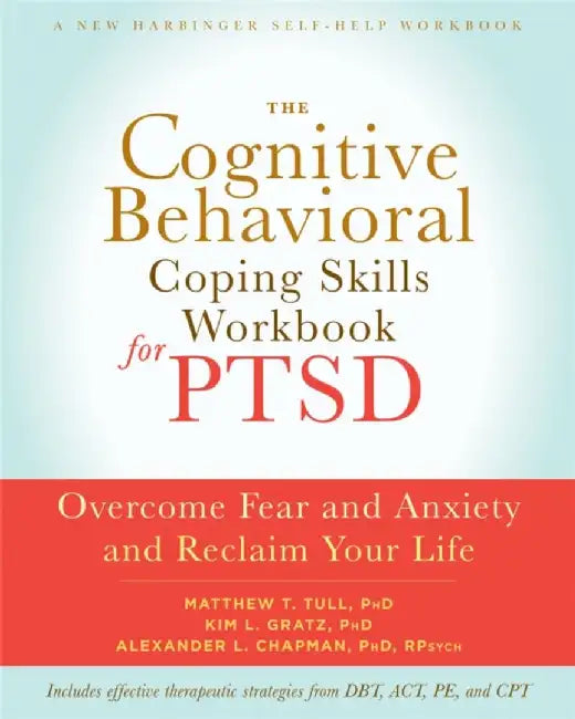 The Cognitive Behavioral Coping Skills Workbook for Ptsd: Overcome Fear and Anxiety and Reclaim Your Life by Matthew T. Tull