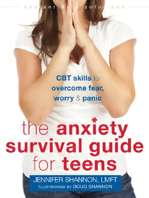 The Anxiety Survival Guide for Teens: CBT Skills to Overcome Fear, Worry, and Panic by Jennifer Shannon