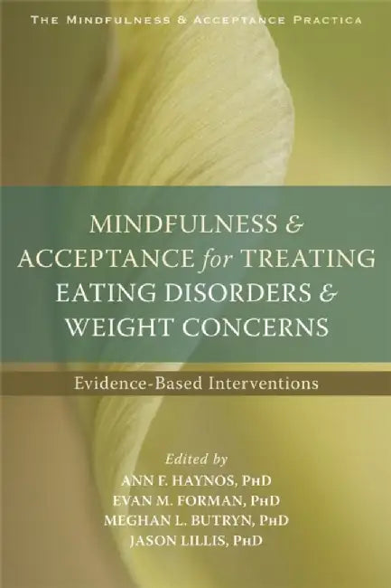 Mindfulness and Acceptance for Treating Eating Disorders and Weight Concerns: Evidence-Based Interventions by Ann F. Haynos