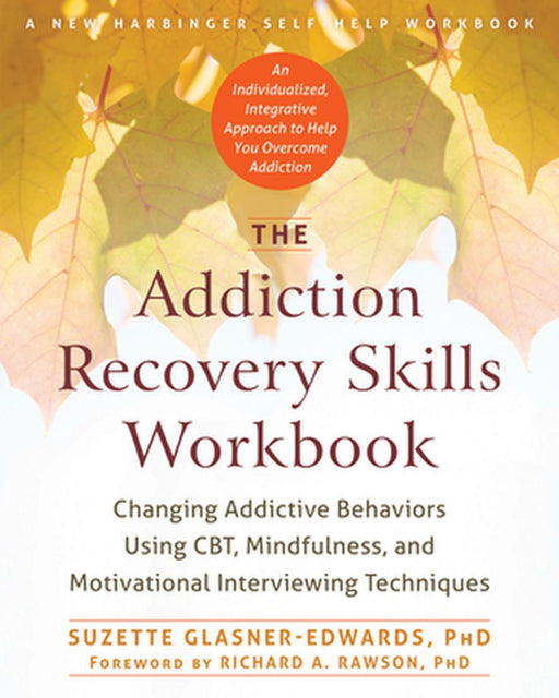 The Addiction Recovery Skills: Changing Addictive Behaviors Using CBT, Mindfulness, and Motivational Interviewing Techniques by Suzette Glasner-Edwards