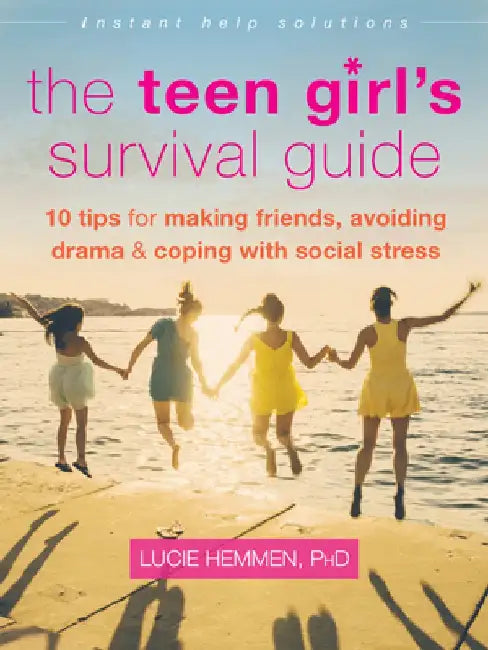 The Teen Girl's Survival Guide: Ten Tips for Making Friends, Avoiding Drama, and Coping with Social Stress by Lucie Hemmen