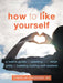How to Like Yourself: A Teen's Guide to Quieting Your Inner Critic and Building Lasting Self-Esteem by Cheryl M. Bradshaw