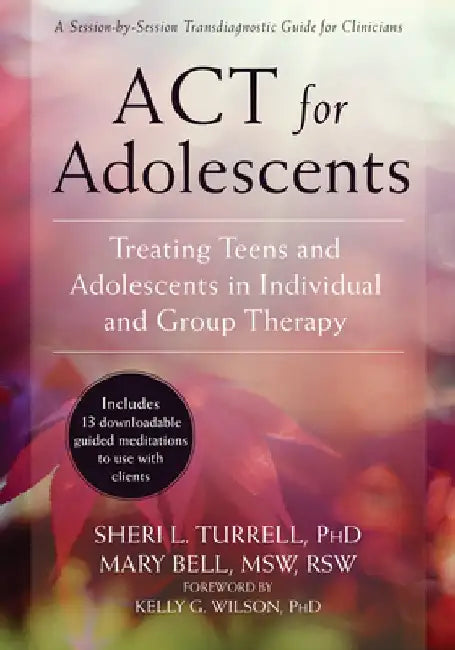 ACT for Adolescents: Treating Teens and Adolescents in Individual and Group Therapy by Sheri L. Turrell