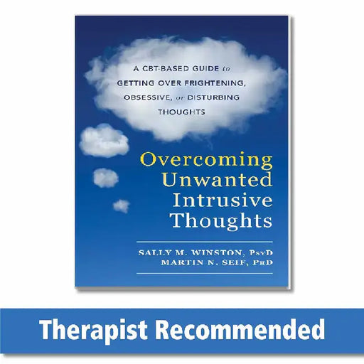 Overcoming Unwanted Intrusive Thoughts: A CBT-Based Guide to Getting Over Frightening, Obsessive, or Disturbing Thoughts by Sally Winston