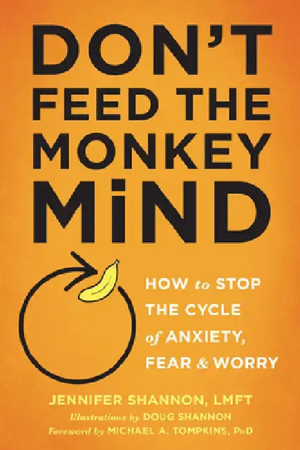 Don't Feed the Monkey Mind: How to Stop the Cycle of Anxiety, Fear, and Worry by Jennifer Shannon