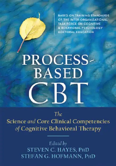 Process-Based CBT: The Science and Core Clinical Competencies of Cognitive Behavioral Therapy by Steven C. Hayes