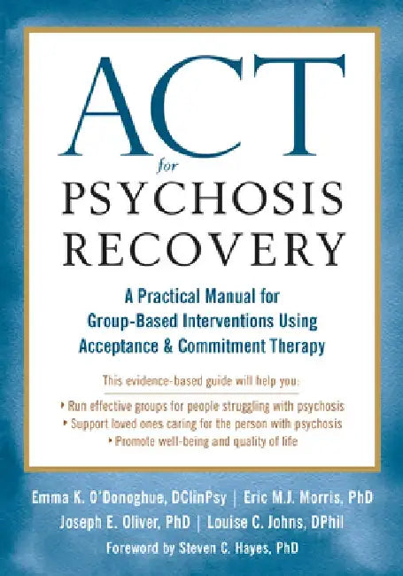 ACT for Psychosis Recovery: A Practical Manual for Group-Based Interventions Using Acceptance and Commitment Therapy by Emma K. O'Donoghue