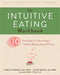 The Intuitive Eating Workbook: Ten Principles for Nourishing a Healthy Relationship with Food by Evelyn Tribole, Elyse Resch