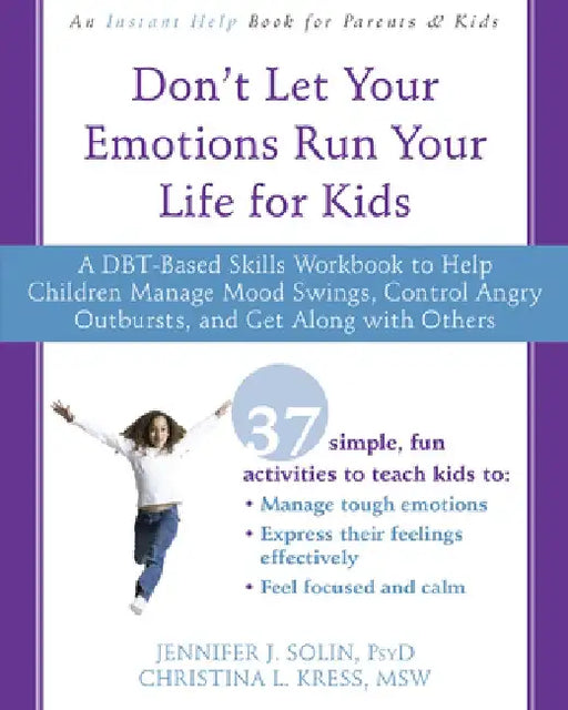 Don't Let Your Emotions Run Your Life for Kids: A Dbt-Based Skills Workbook to Help Children Manage Mood Swings, Control Angry Outbursts, and Get Alon by Jennifer J. Solin