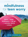 Mindfulness for Teen Worry: Quick and Easy Strategies to Let Go of Anxiety, Worry, and Stress by Jeffrey Bernstein