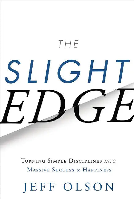 The Slight Edge: Turning Simple Disciplines Into Massive Success and Happiness by Jeff Olson