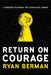 Return on Courage: A Business Playbook for Courageous Change by Ryan Berman