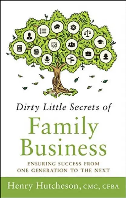 Dirty Little Secrets of Family Business: Ensuring Success from One Generation to the Next (3rd Edit 