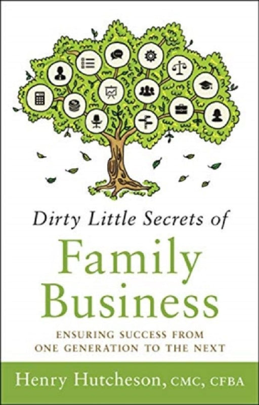 Dirty Little Secrets of Family Business: Ensuring Success from One Generation to the Next (3rd Edit  by Henry Hutcheson