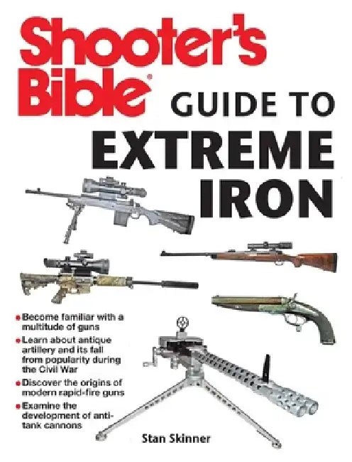 Shooter's Bible Guide to Extreme Iron: An Illustrated Reference to Some of the World's Most Powerful Weapons, from Hand Cannons to Field Artillery by Stan Skinner