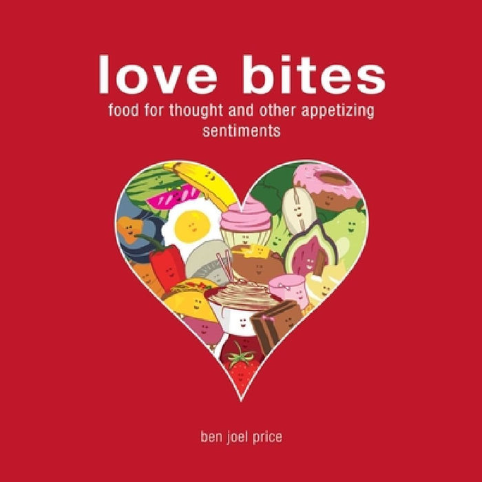 Love Bites: Food for Thought and Other Appetizing Sentiments by Ben Joel Price
