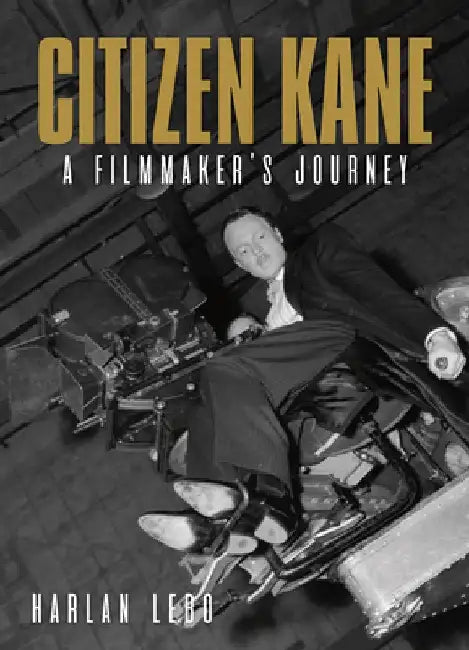 Citizen Kane: A Filmmaker's Journey by Harlan Lebo