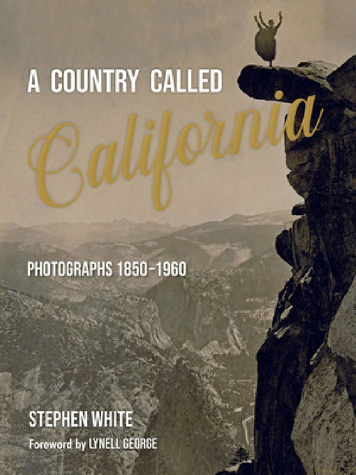 A Country Called California: Photographs 1850-1960 by Stephen White