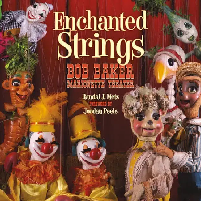 Enchanted Strings: Bob Baker Marionette Theater by Randal Metz