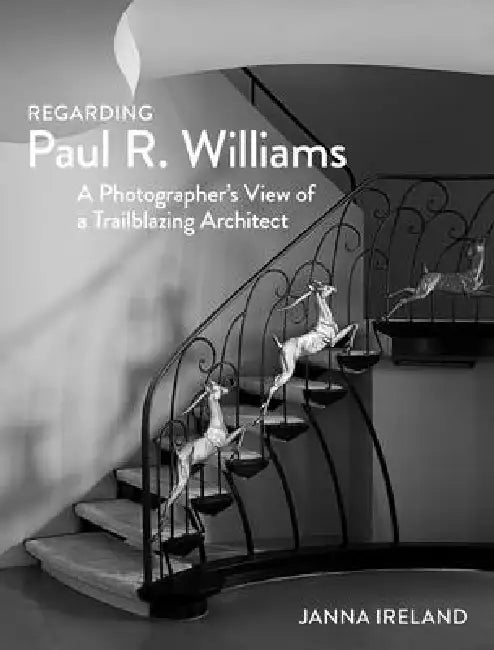 Regarding Paul R. Williams: A Photographer's View of a Trailblazing Architect by Janna Ireland