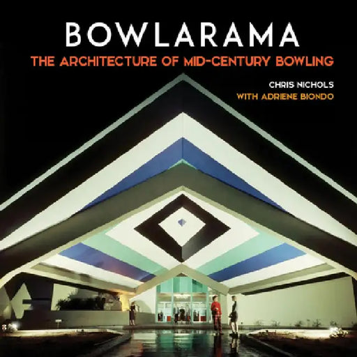 Bowlarama!: The Architecture of Mid-Century Bowling by Chris Nichols