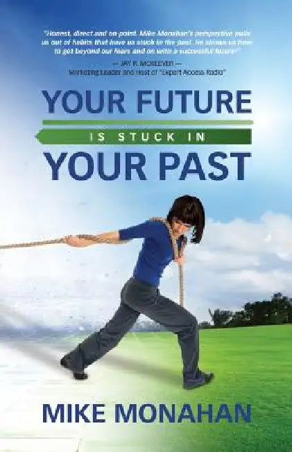 Your Future Is Stuck in Your Past by Mike Monahan