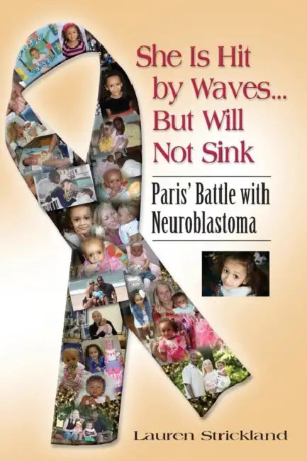 She Is Hit by Waves...But Will Not Sink: Paris' Battle with Neuroblastoma by Lauren Strickland