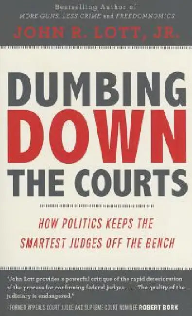 Dumbing Down the Courts: How Politics Keeps the Smartest Judges Off the Bench by Jr. Lott John R.