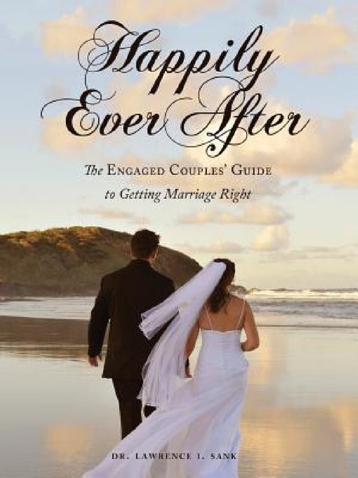 Happily Ever After: The Engaged Couples' Guide to Getting Marriage Right by Lawrence I. Sank