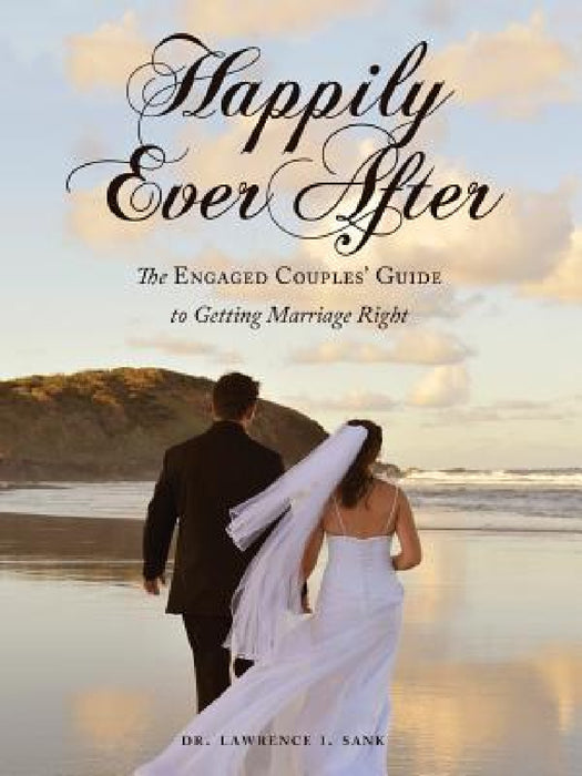 Happily Ever After: The Engaged Couples' Guide to Getting Marriage Right by Lawrence I. Sank