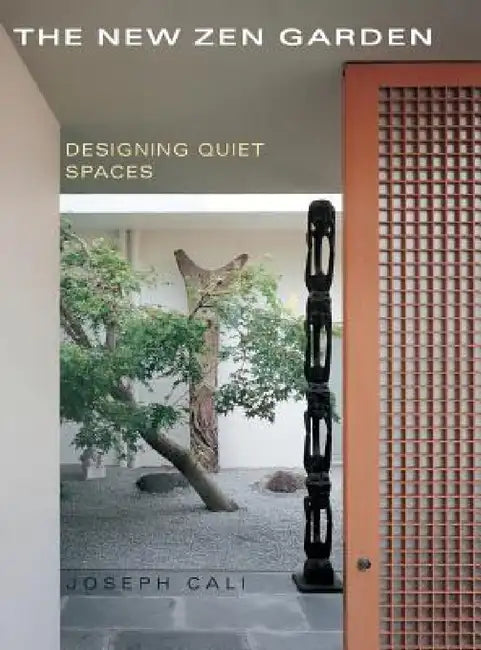 The New Zen Garden: Designing Quiet Spaces by Joseph Cali