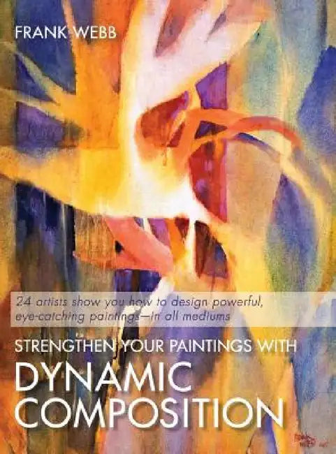 Strengthen Your Paintings With Dynamic Composition by Frank Webb