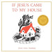 If Jesus Came to My House by Joan G. Thomas