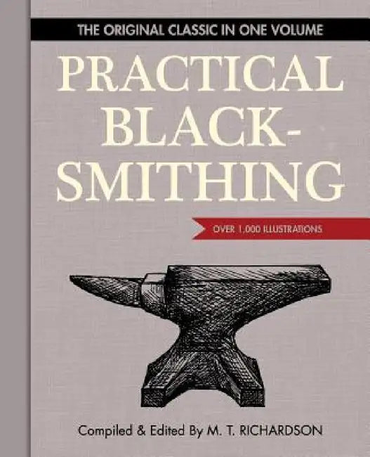 Practical Blacksmithing: The Original Classic in One Volume - Over 1,000 Illustrations by M. T. Richardson, Dona Z. Meilach