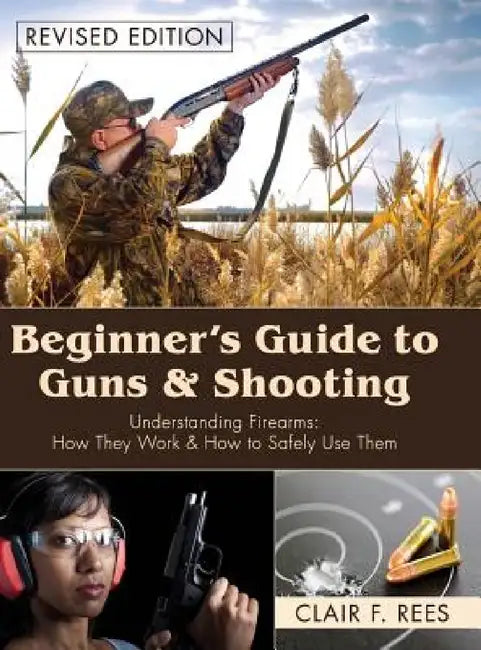 Beginner's Guide to Guns & Shooting by Clair F. Rees