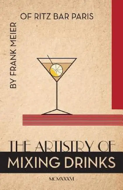 The Artistry Of Mixing Drinks (1934): by Frank Meier, RITZ Bar, Paris;1934 Reprint by Ross Brown
