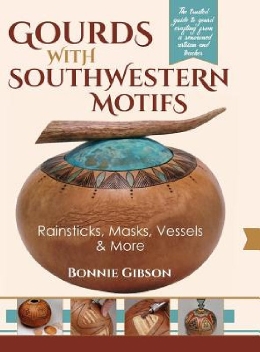 Gourds with Southwestern Motifs: Rainsticks, Masks, Vessels & More by Bonnie Gibson
