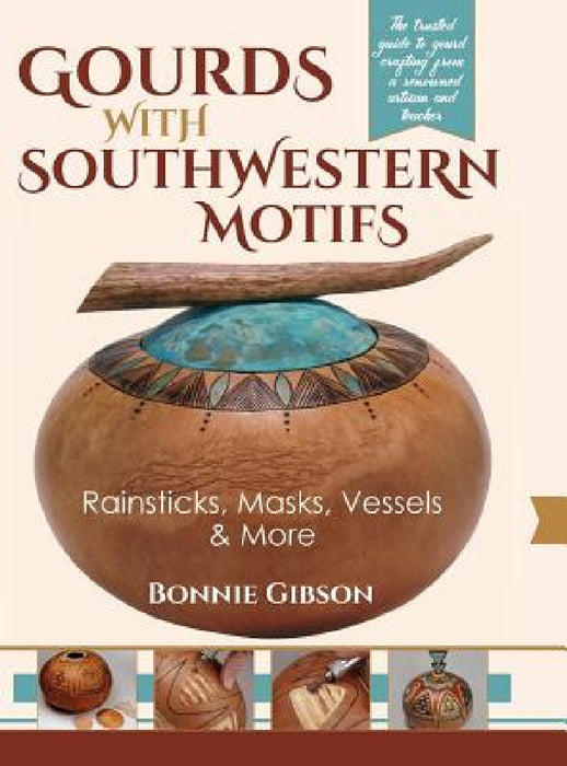 Gourds with Southwestern Motifs: Rainsticks, Masks, Vessels & More by Bonnie Gibson