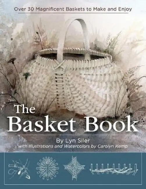 The Basket Book: Over 30 Magnificent Baskets to Make and Enjoy by Lyn Siler, Carolyn Kemp