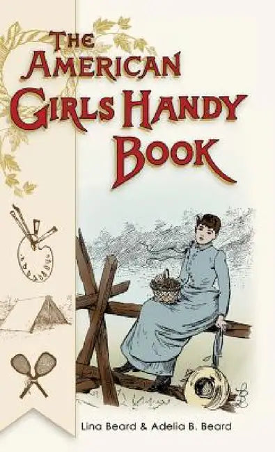 American Girls Handy Book: How to Amuse Yourself and Others (Nonpareil Books) by Lina Beard, Adelia Beard