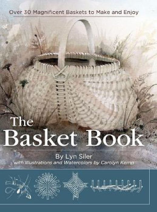 The Basket Book: Over 30 Magnificent Baskets to Make and Enjoy by Lyn Siler, Carolyn Kemp