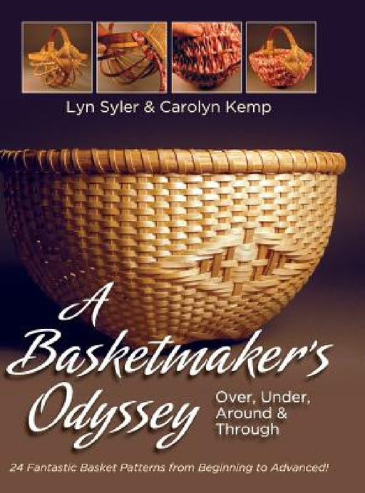 A Basketmaker's Odyssey: Over, Under, Around & Through: 24 Great Basket Patterns from Easy Beginner to More Challenging Advanced by Carolyn Kemp, Lyn Syler